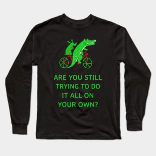 Are you still trying to do it all on your own? Long Sleeve T-Shirt